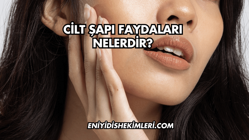 Cilt Şapı Faydaları Nelerdir?