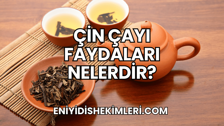 Çin Çayı Faydaları Nelerdir?