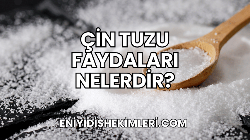 Çin Tuzu Faydaları Nelerdir?