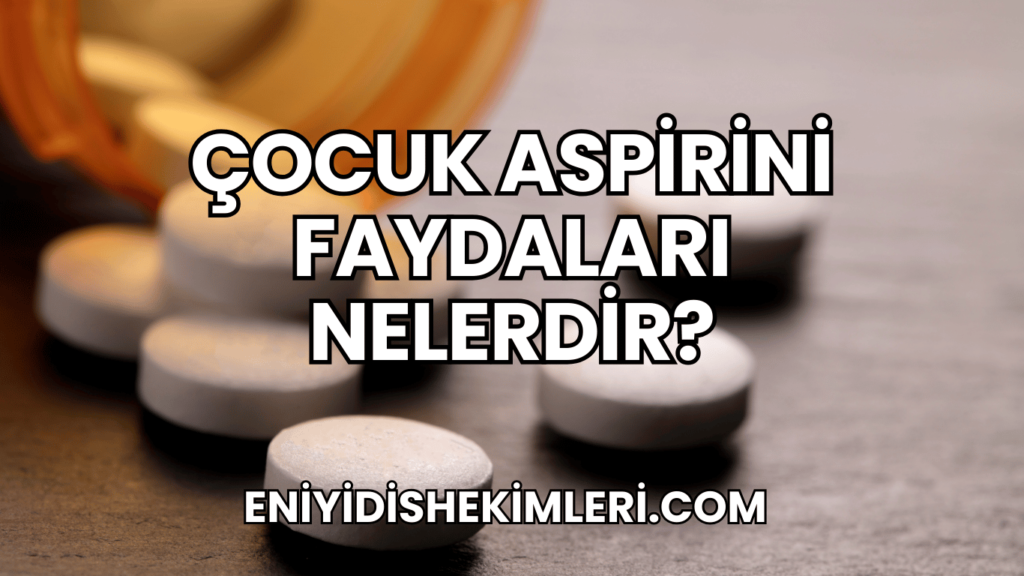 Çocuk Aspirini Faydaları Nelerdir?