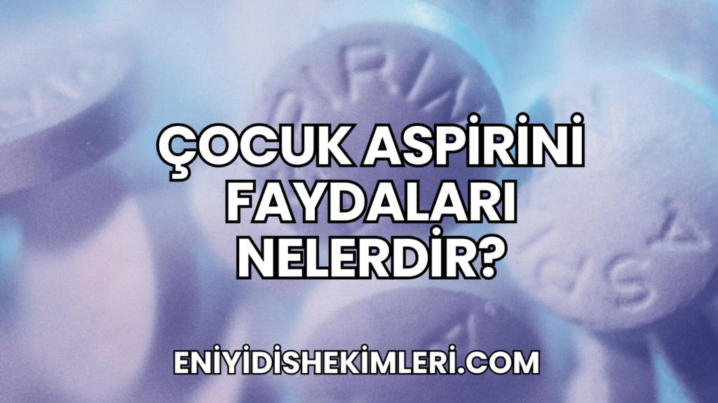 Çocuk Aspirini Faydaları Nelerdir?