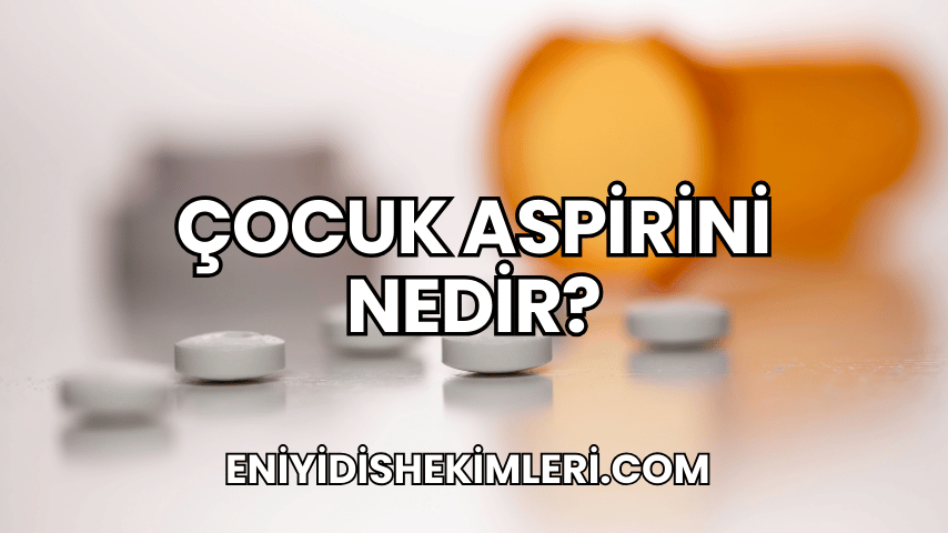 Çocuk Aspirini Nedir?