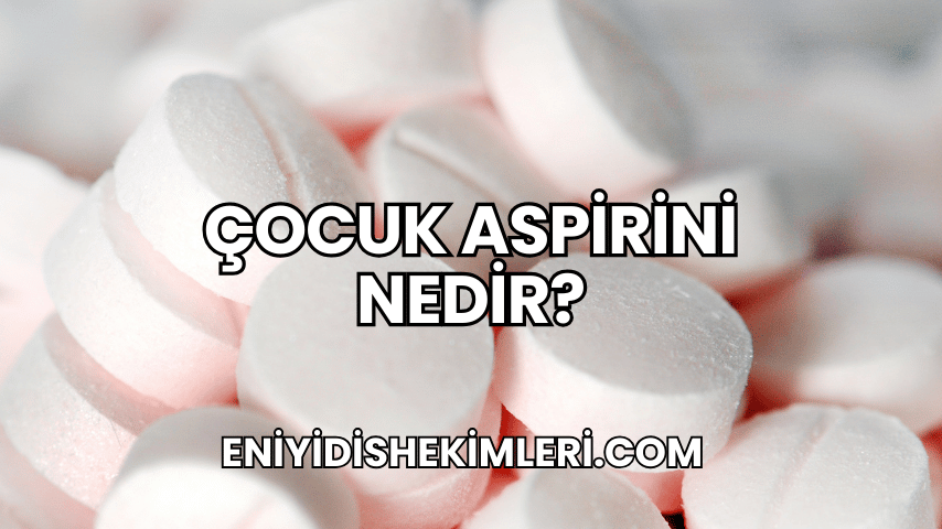 Çocuk Aspirini Nedir?