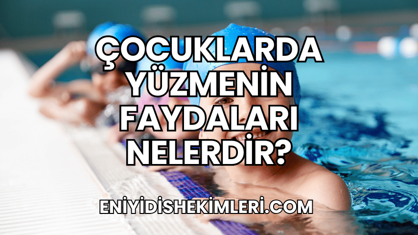 Çocuklarda Yüzmenin Faydaları Nelerdir?