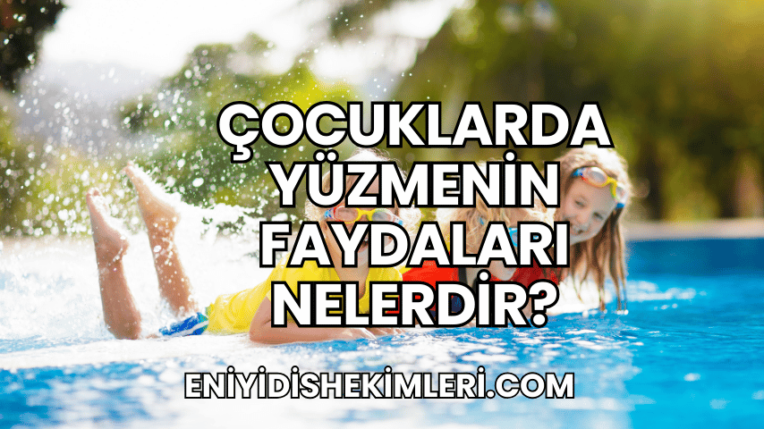 Çocuklarda Yüzmenin Faydaları Nelerdir?