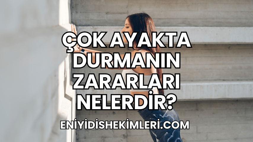 Çok Ayakta Durmanın Zararları Nelerdir?