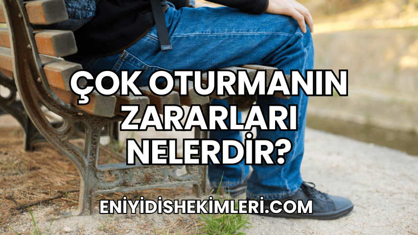 Çok Oturmanın Zararları Nelerdir?