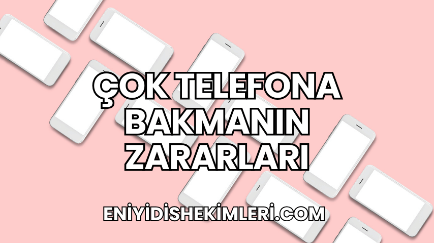 Çok Telefona Bakmanın Zararları