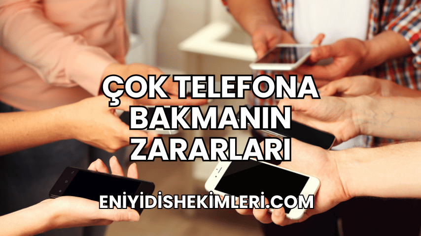 Çok Telefona Bakmanın Zararları