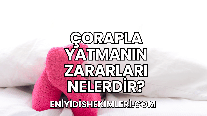 Çorapla Yatmanın Zararları Nelerdir?