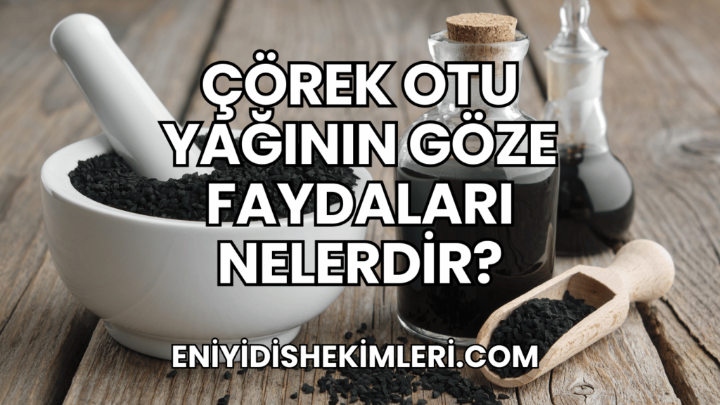 Çörek Otu Yağının Göze Faydaları Nelerdir?