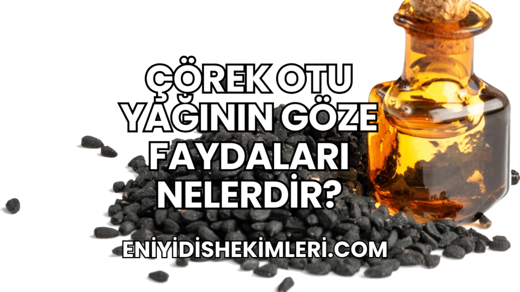 Çörek Otu Yağının Göze Faydaları Nelerdir?