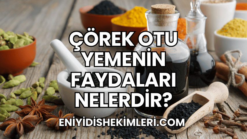 Çörek Otu Yemenin Faydaları Nelerdir?