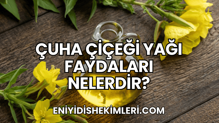 Çuha Çiçeği Yağı Faydaları Nelerdir?