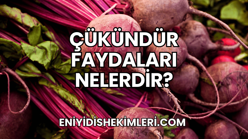 Çükündür Faydaları Nelerdir?