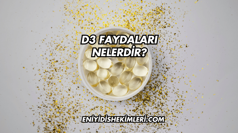 D3 Faydaları Nelerdir?