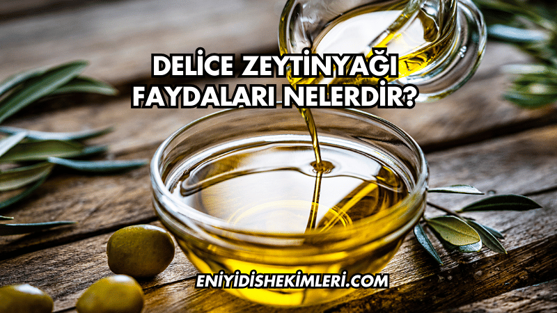 Delice Zeytinyağı Faydaları Nelerdir?