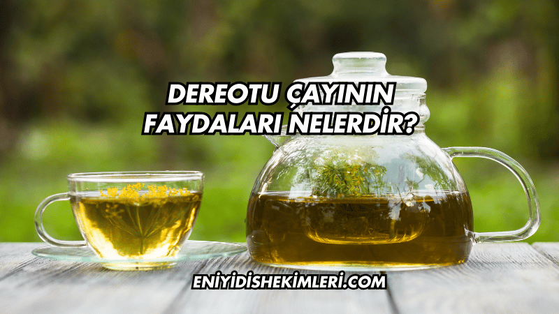 Dereotu Çayının Faydaları Nelerdir?