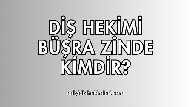 Diş Hekimi Büşra Zinde Kimdir?