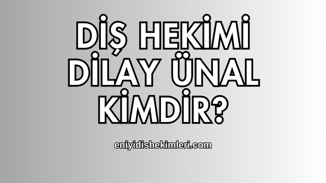 Diş Hekimi Dilay Ünal Kimdir?