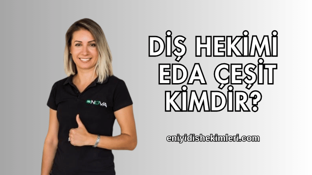 Diş Hekimi Eda Çeşit Kimdir?