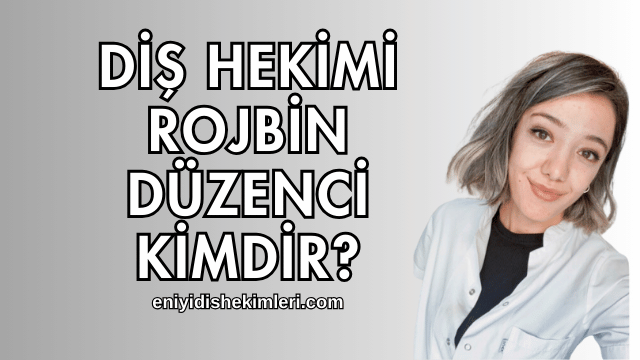 Diş Hekimi Rojbin Düzenci Kimdir?