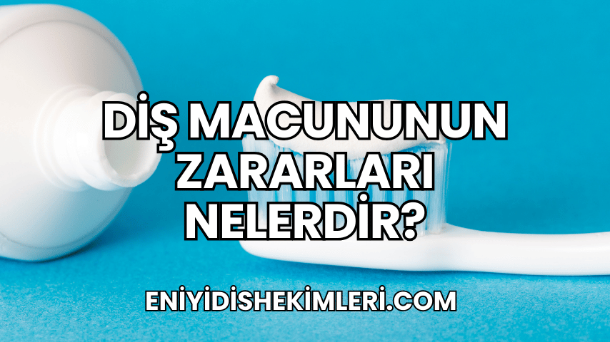 Diş Macununun Zararları Nelerdir