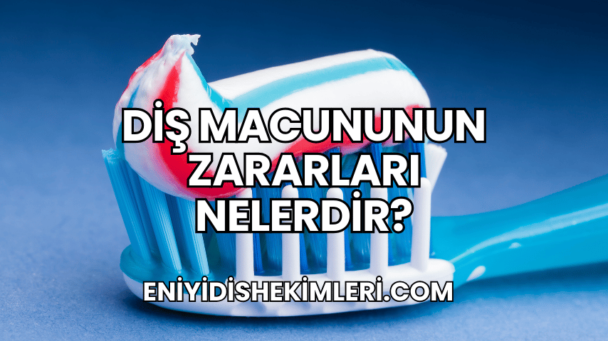 Diş Macununun Zararları Nelerdir