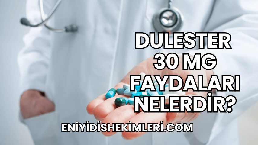 Dulester 30 mg Faydaları Nelerdir?