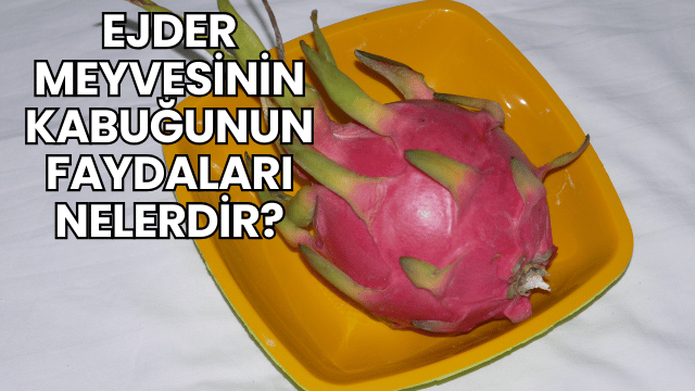 Ejder Meyvesinin Kabuğunun Faydaları Nelerdir?