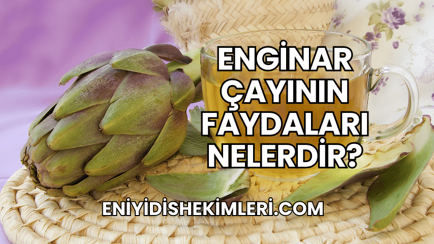 Enginar Çayının Faydaları Nelerdir?