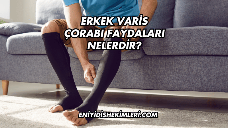 Erkek Varis Çorabı Faydaları Nelerdir?