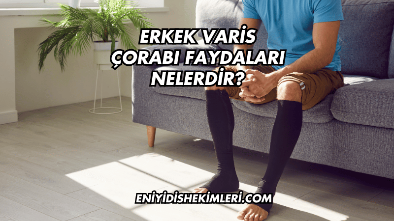 Erkek Varis Çorabı Faydaları Nelerdir?