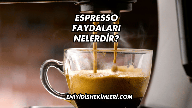 Espresso Faydaları Nelerdir?