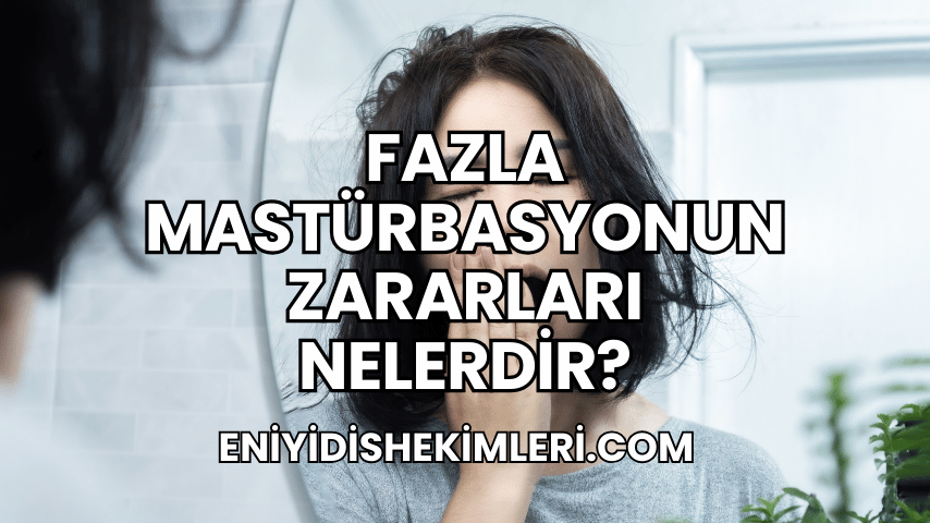 Fazla Mastürbasyonun Zararları Nelerdir?