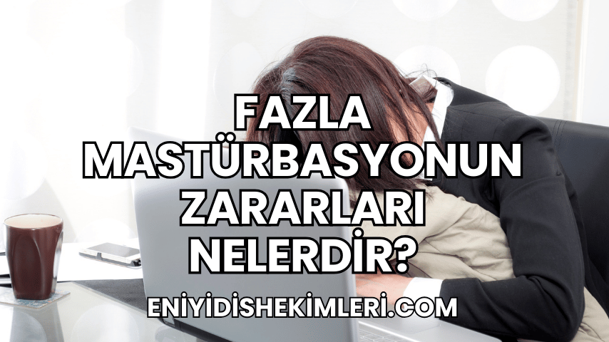 Fazla Mastürbasyonun Zararları Nelerdir?