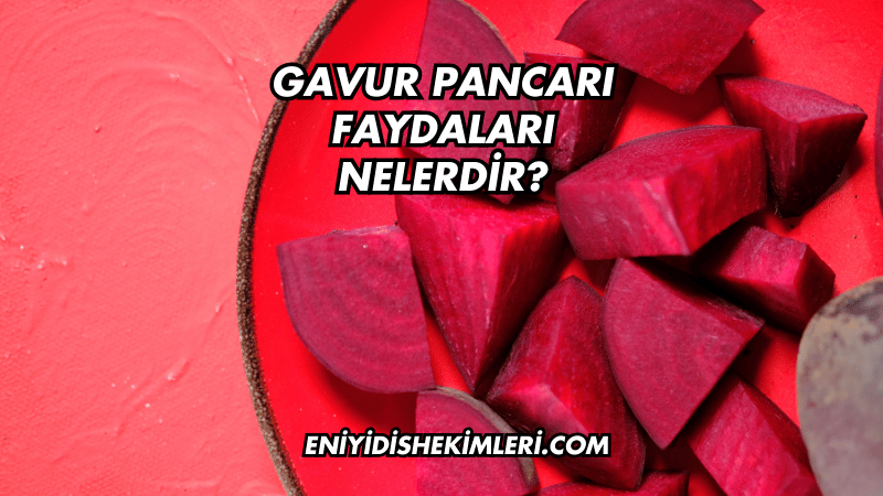 Gavur Pancarı Faydaları Nelerdir?