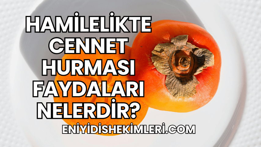 Hamilelikte Cennet Hurması Faydaları Nelerdir?