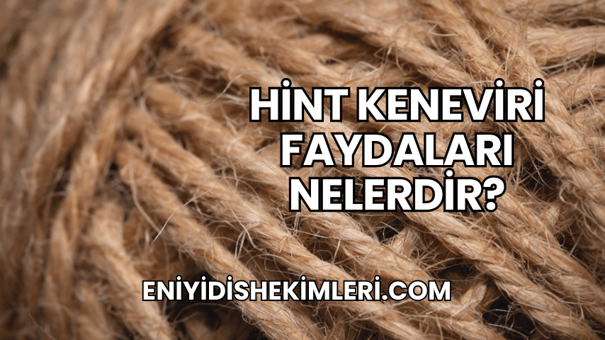 Hint Keneviri Faydaları Nelerdir?