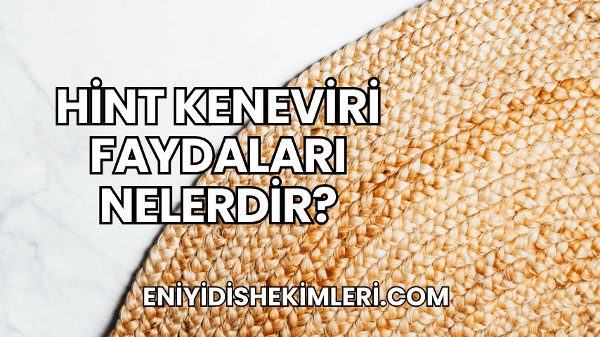 Hint Keneviri Faydaları Nelerdir?