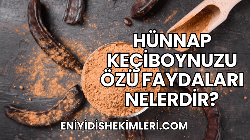 Hünnap Keçiboynuzu Özü Faydaları Nelerdir?