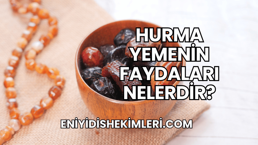 Hurma Yemenin Faydaları Nelerdir?