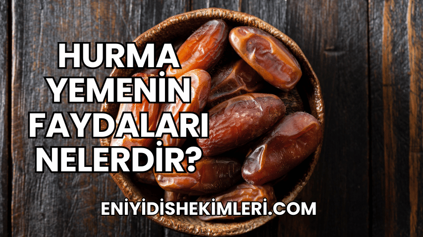 Hurma Yemenin Faydaları Nelerdir?