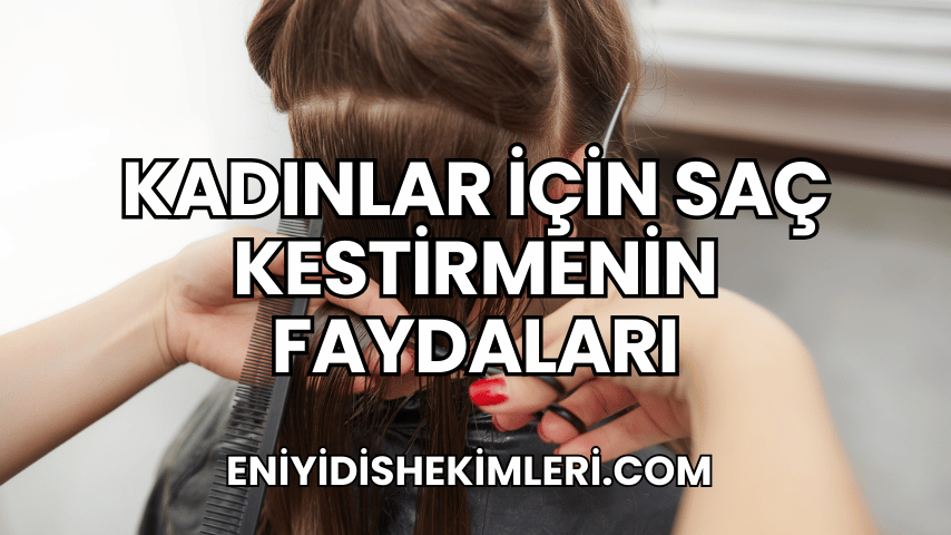 Kadınlar İçin Saç Kestirmenin Faydaları