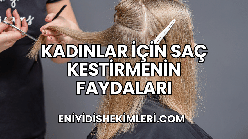 Kadınlar İçin Saç Kestirmenin Faydaları