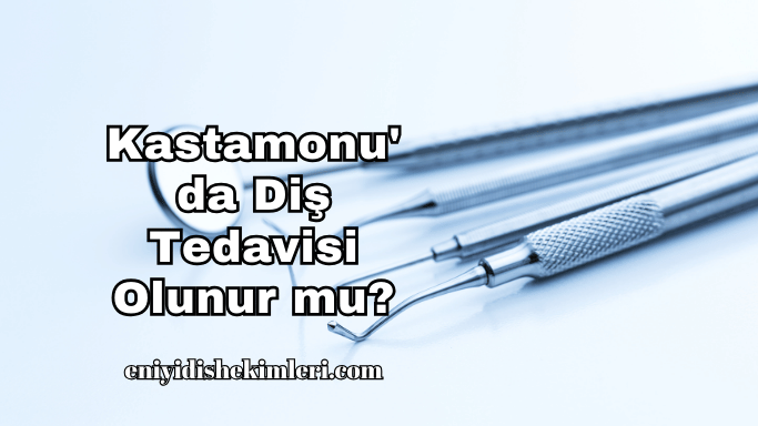 Kastamonu'da Diş Tedavisi Olunur mu?