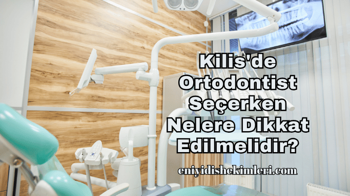 Kilis'de Ortodontist Seçerken Nelere Dikkat Edilmelidir?