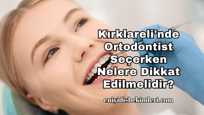 Kırklareli'nde Ortodontist Seçerken Nelere Dikkat Edilmelidir?