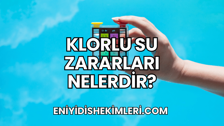 Klorlu Su Zararları Nelerdir?