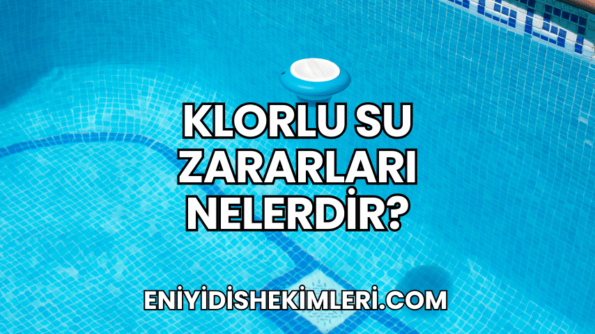 Klorlu Su Zararları Nelerdir?